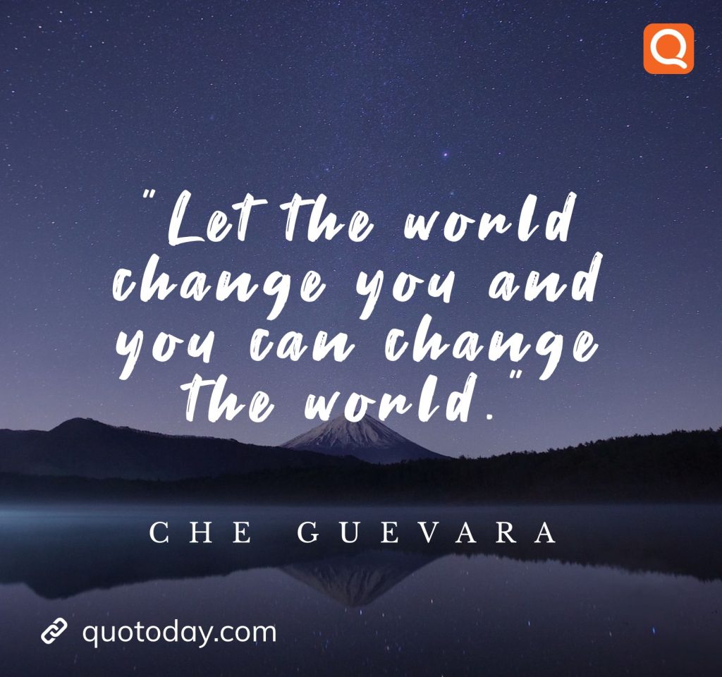 30. ”Let the world change you and you can change the world.”  - Che Guevara quotes