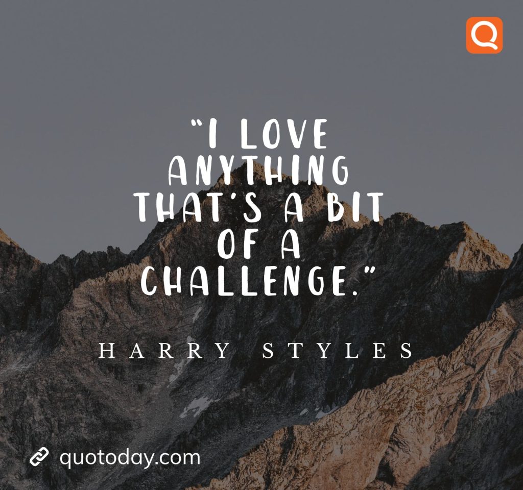 4. “I love anything that’s a bit of a challenge."- Harry Styles