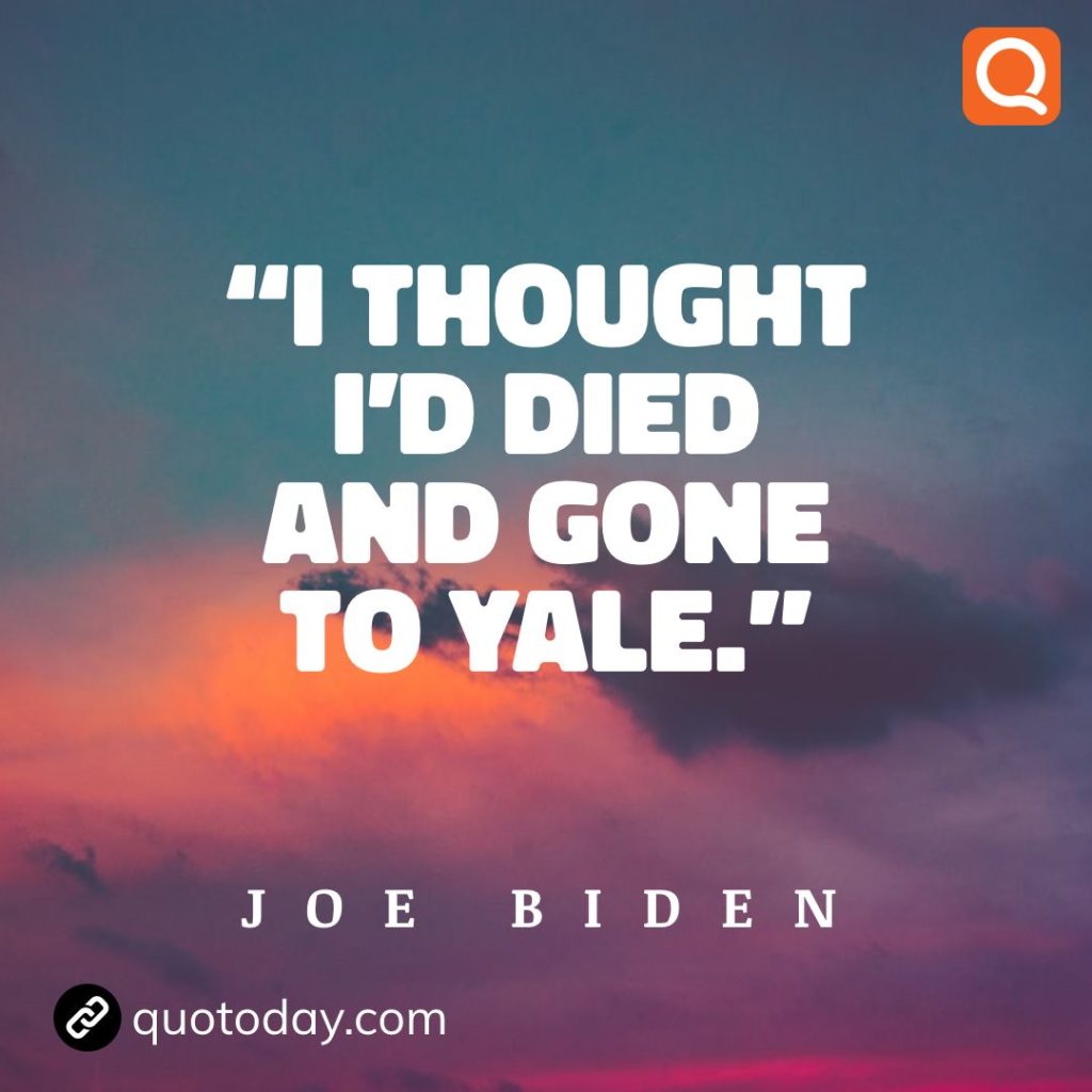 5. “I thought I’d died and gone to Yale.” - Joe Biden