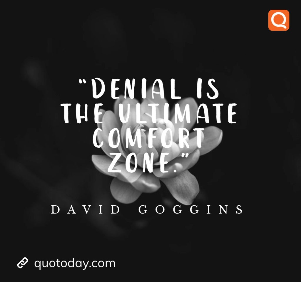 8. “Denial is the ultimate comfort zone.” ― David Goggins

