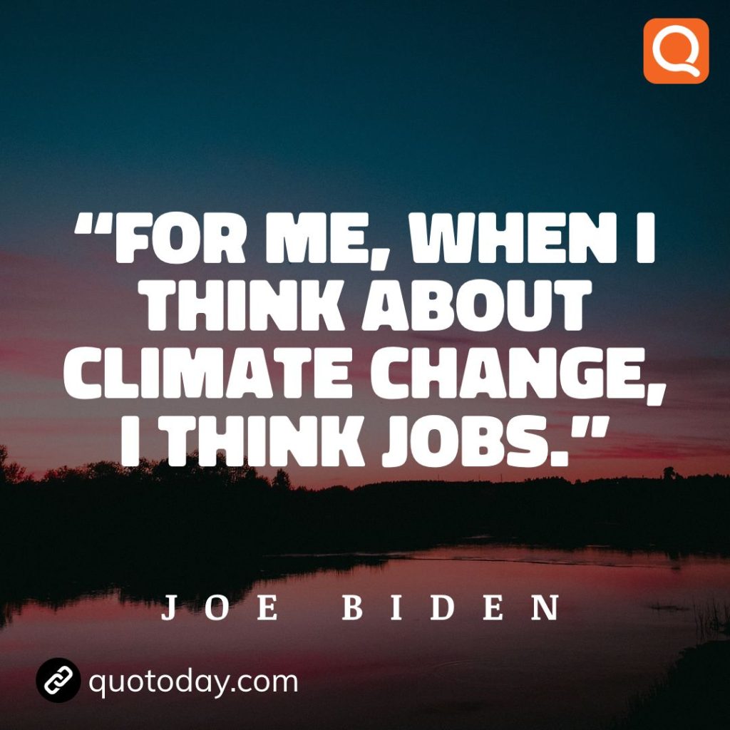 8. "For me, when I think about climate change, I think jobs."  - Joe Biden