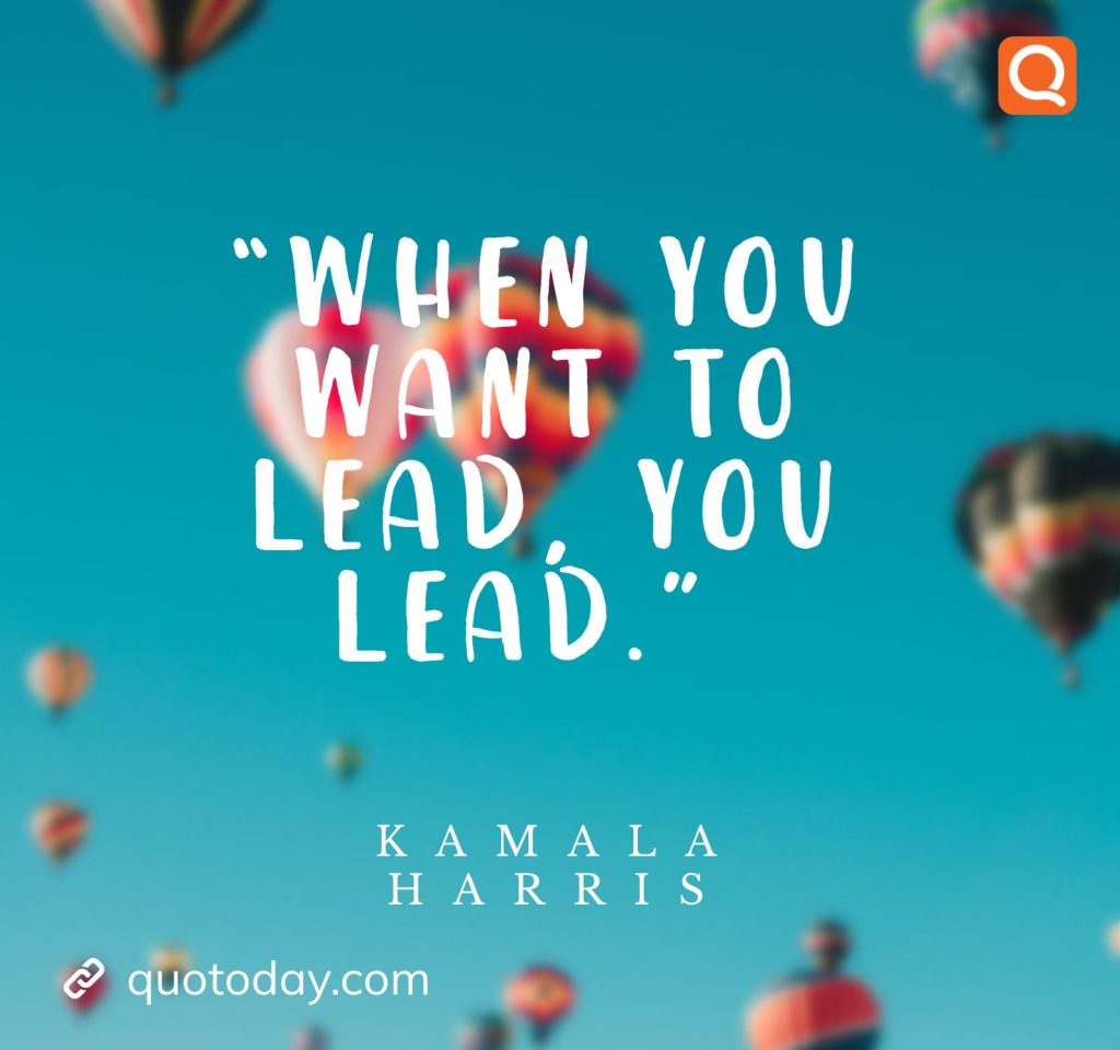 8. “When you want to lead, you lead.” – Kamala Harris