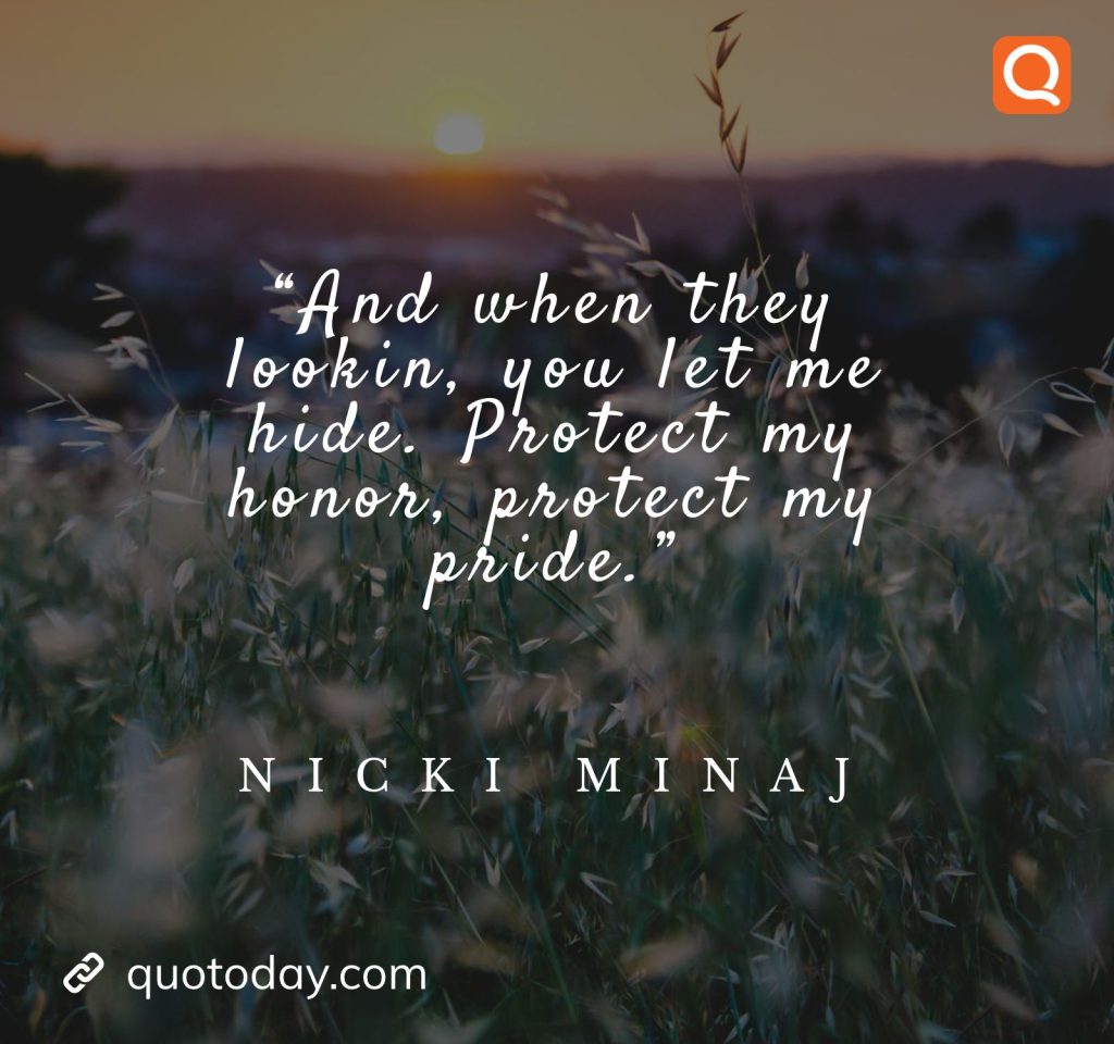 9. “And when they lookin, you let me hide. Protect my honor, protect my pride.” – Nicki Minaj quotes