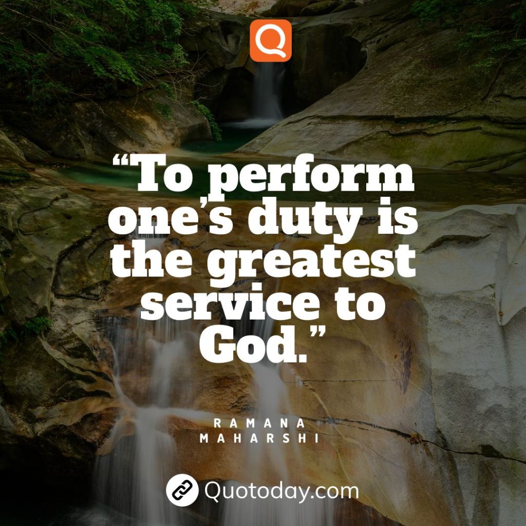 9. “To perform one’s duty is the greatest service to God.”— Ramana Maharshi