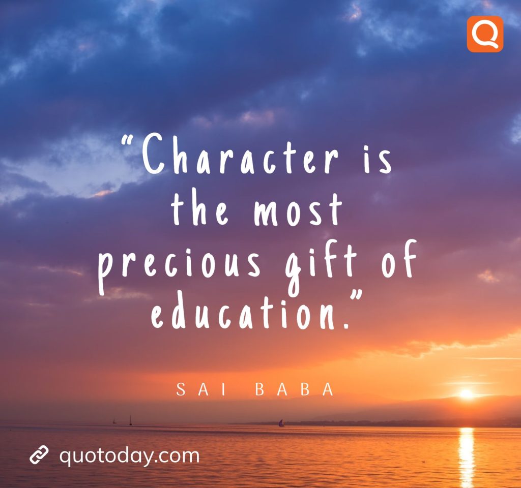 9. “Character is the most precious gift of education.” -  Sai Baba