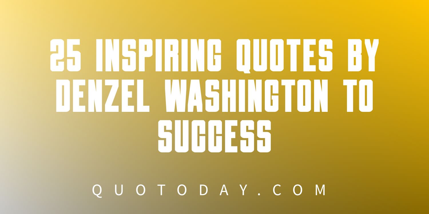 Top 25 Inspiring Quotes By Denzel Washington