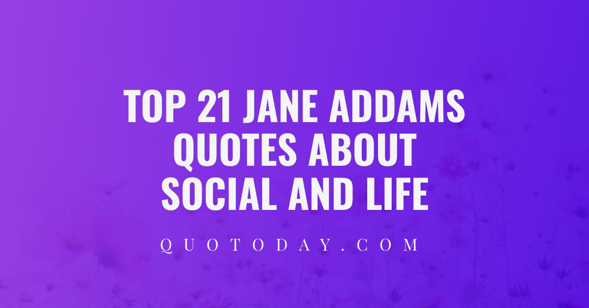 Top 21 Jane Addams Quotes About Social and Life