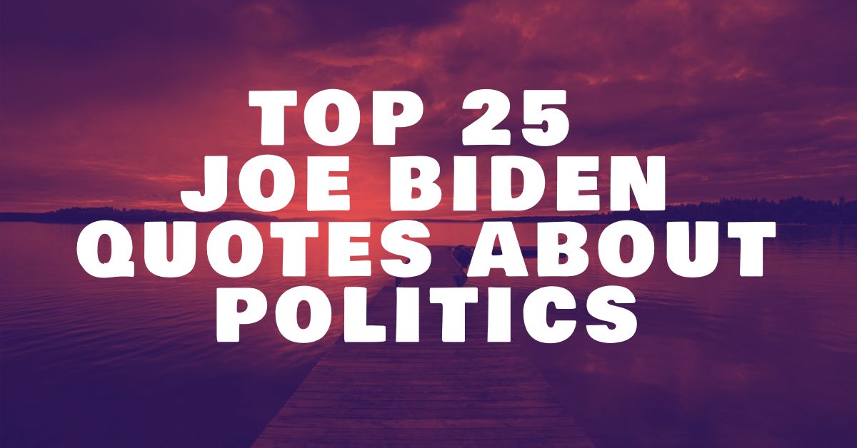 Top 25 Joe Biden Quotes About Politics