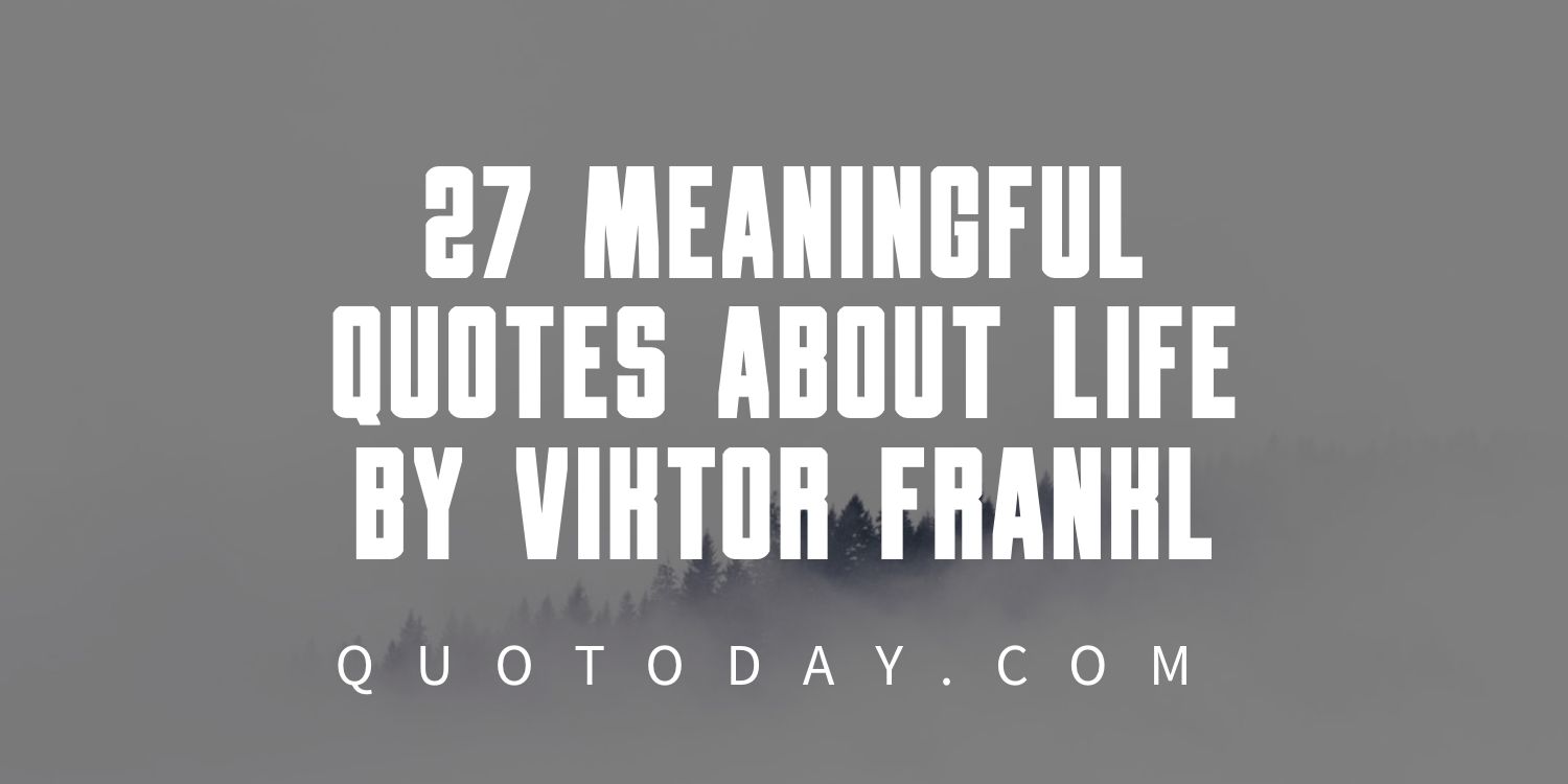 27 Meaningful Quotes About Life by Viktor Frankl