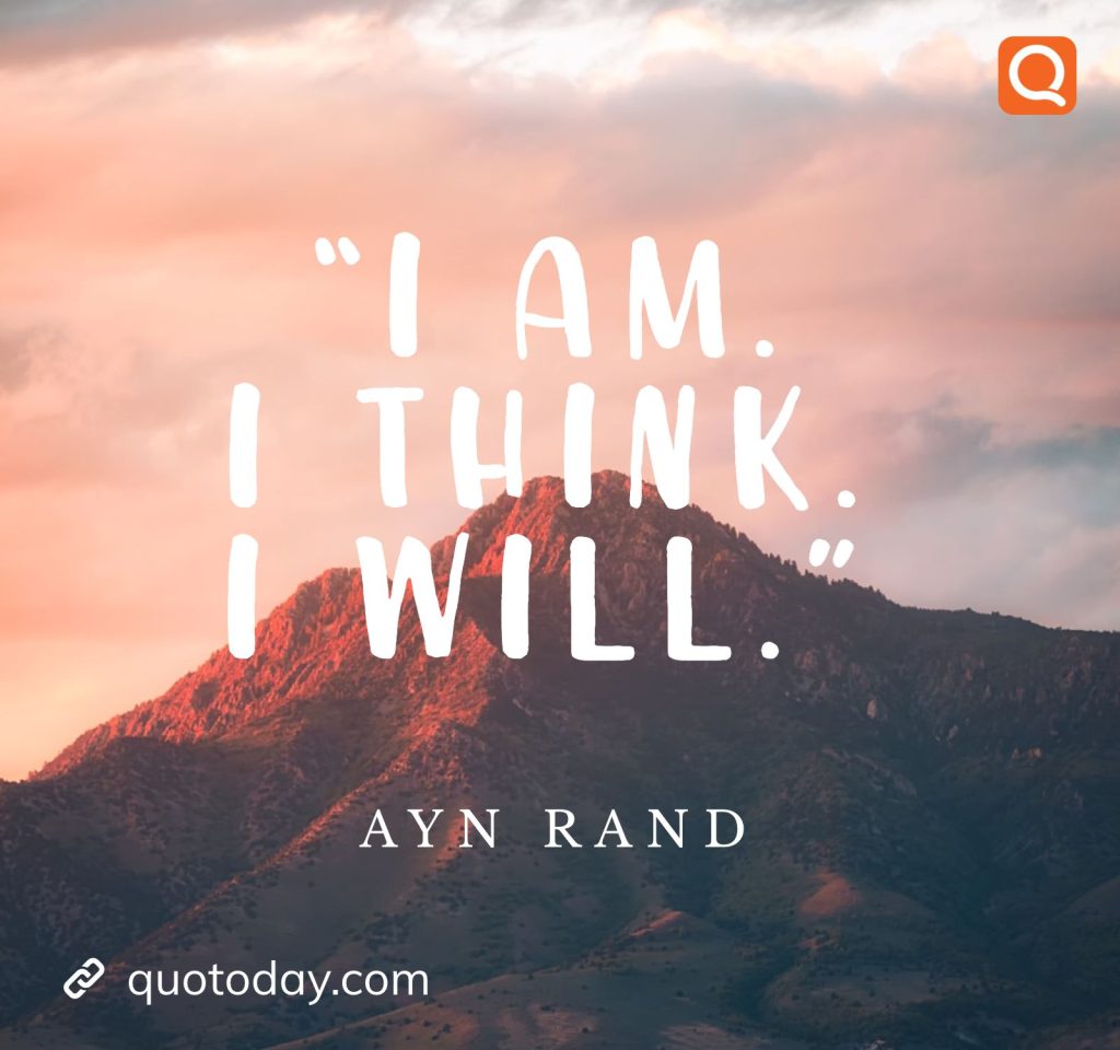 11. “I am. I think. I will.” – Ayn Rand