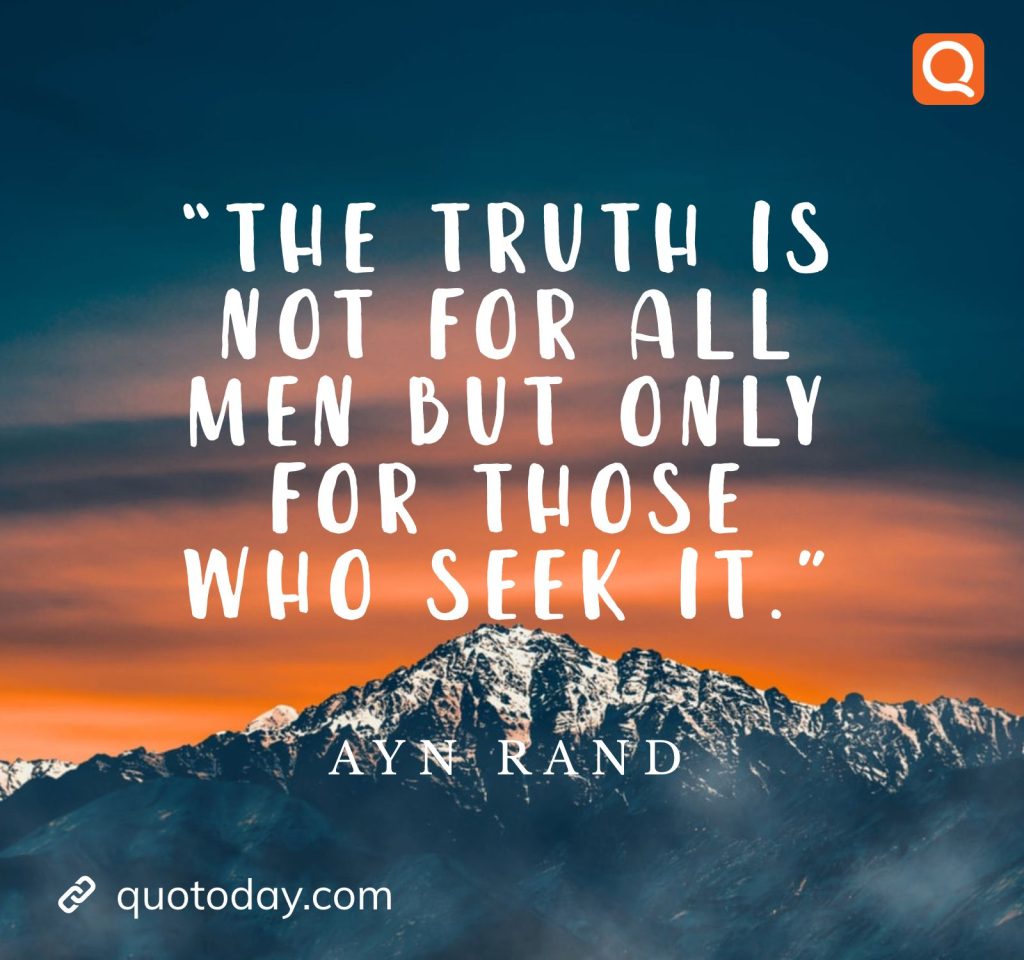 20. “The truth is not for all men but only for those who seek it.” – Ayn Rand