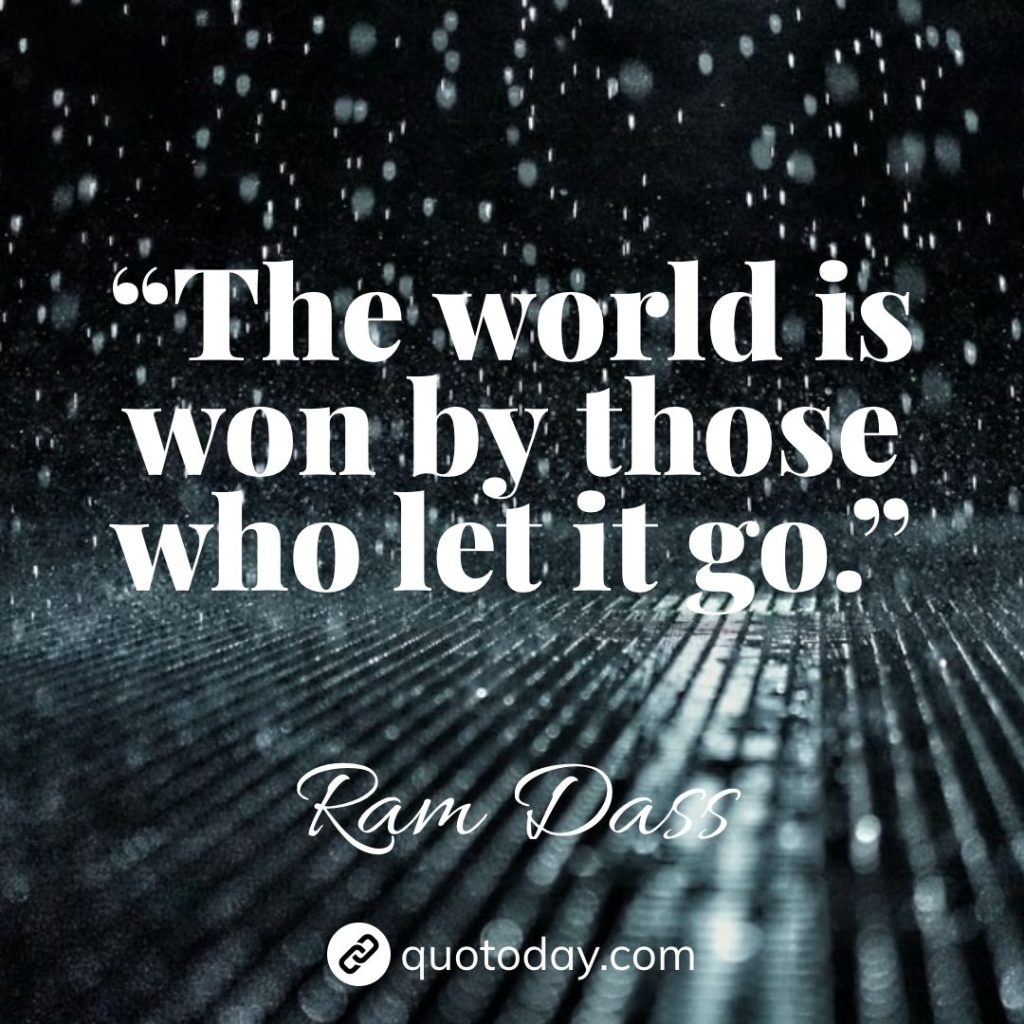 24. “The world is won by those who let it go.” – Ram Dass