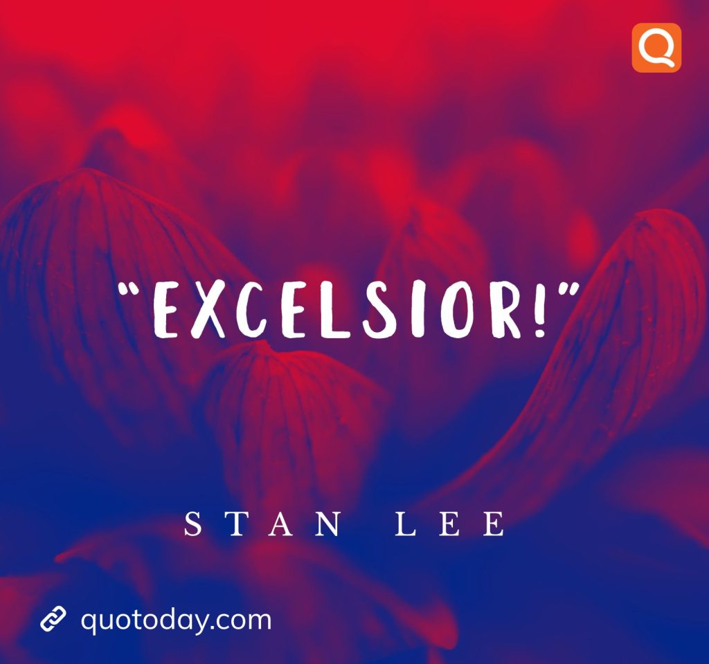 “Excelsior!” – Stan Lee