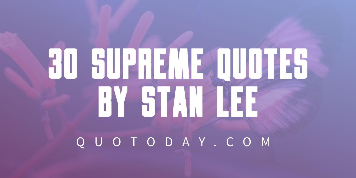 30 Supreme Quotes by Stan Lee￼