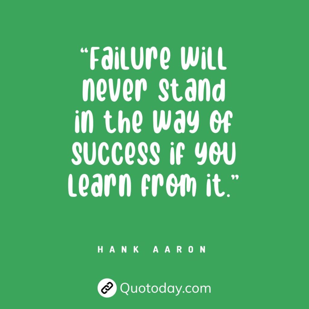 “Failure will never stand in the way of success if you learn from it.” — Hank Aaron quotes