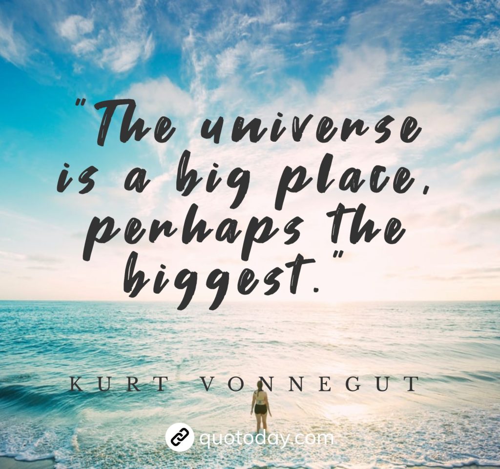 "The universe is a big place, perhaps the biggest." – Kurt Vonnegut quotes