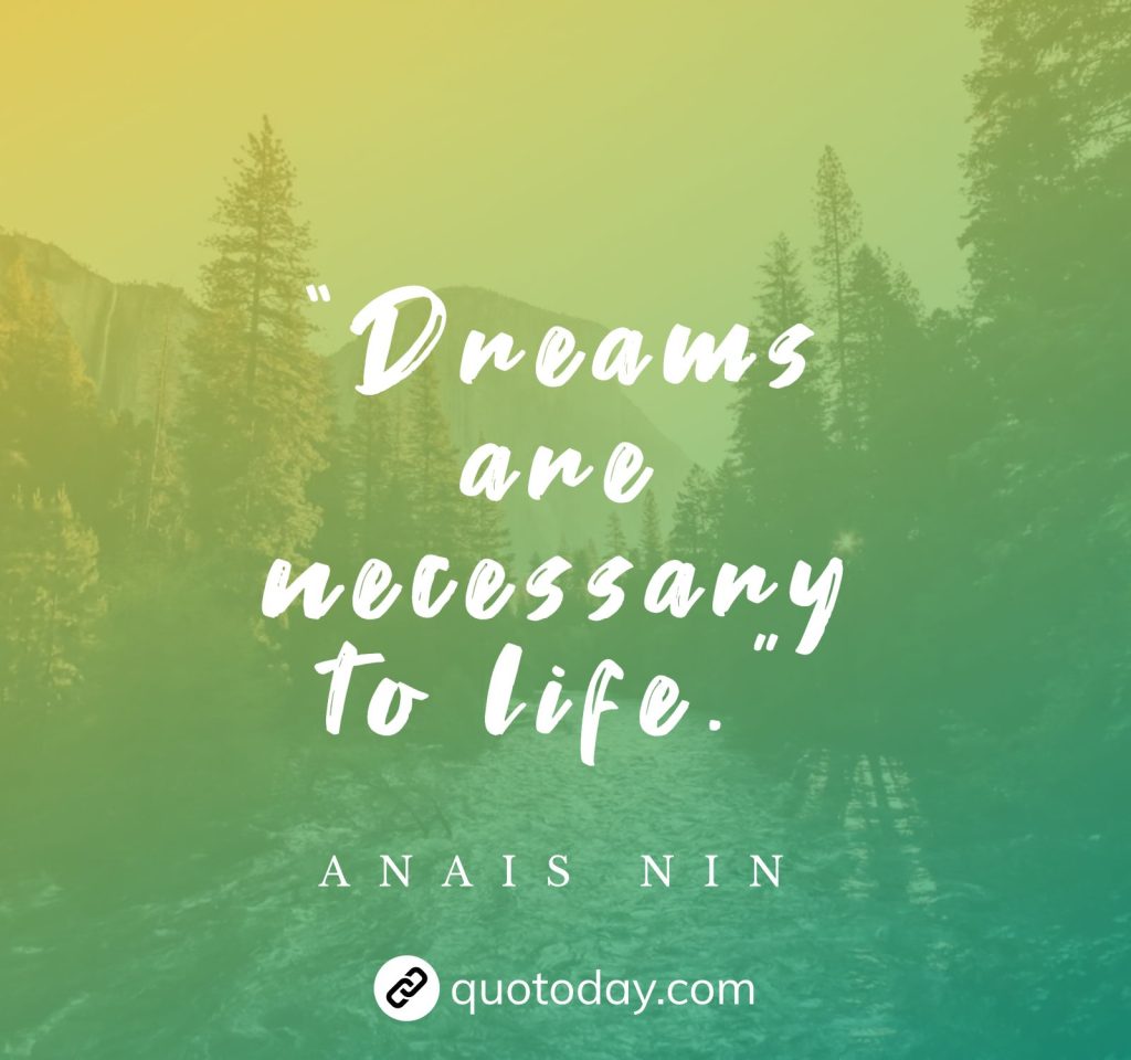 “Dreams are necessary to life.” – Anais Nin