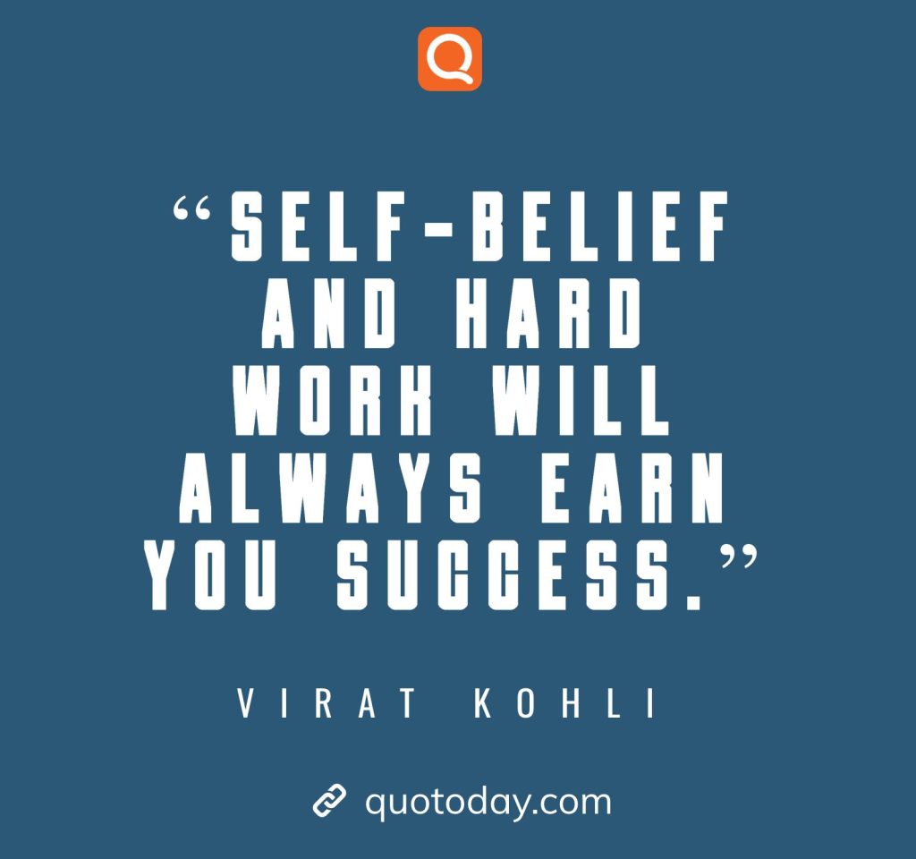 22. "Self-belief and hard work will always earn you success."– Virat Kohli quotes