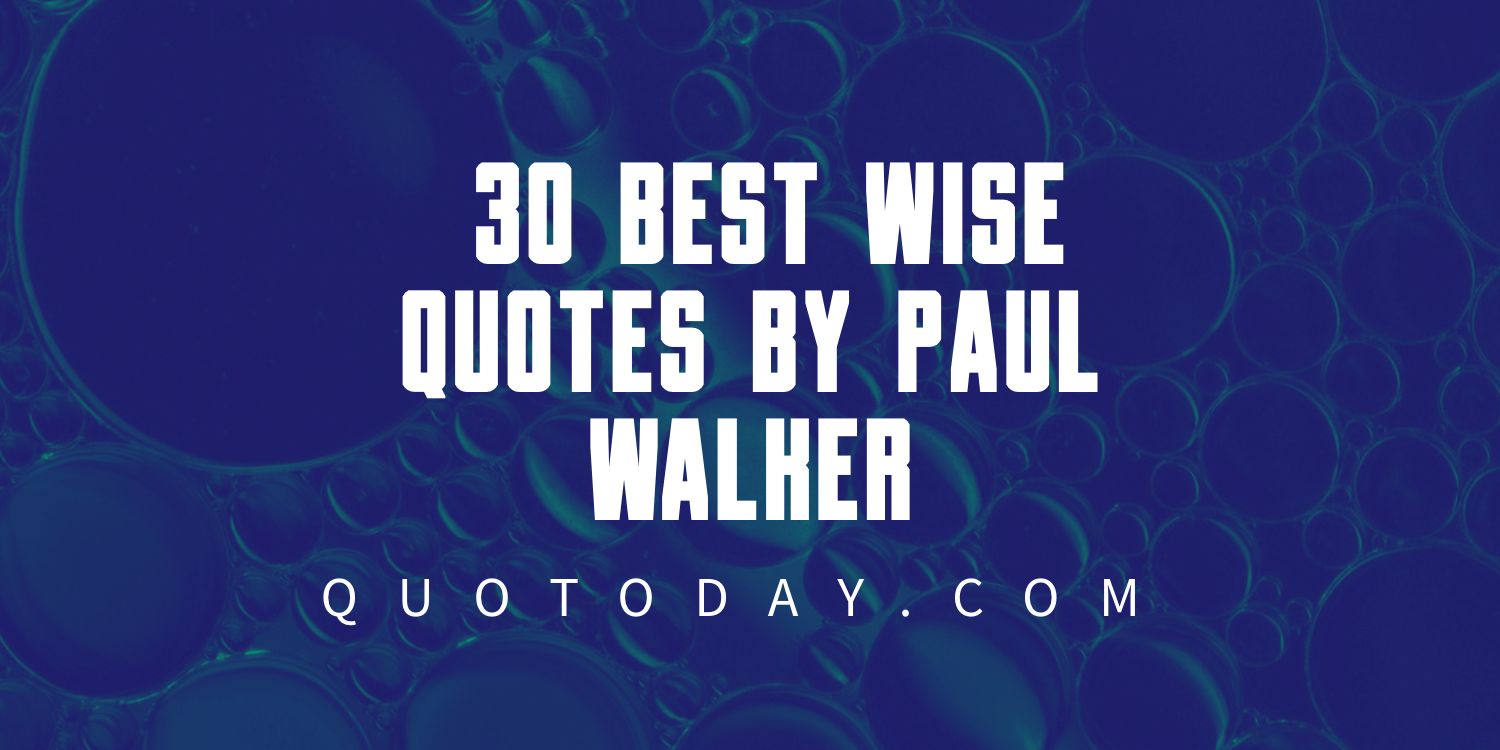  30 Best Wise Quotes by Paul Walker